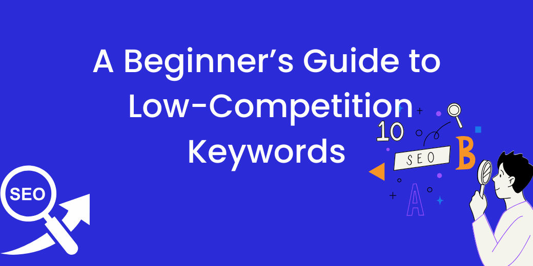 A Beginner’s Guide to Low-Competition Keywords A Beginner’s Guide to Low-Competition Keywords